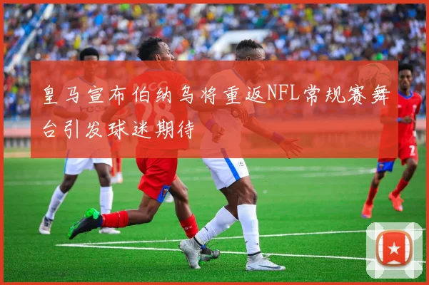 皇马宣布伯纳乌将重返NFL常规赛舞台引发球迷期待