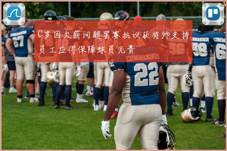 C罗因欠薪问题罢赛抗议获将帅支持员工应得保障球员无责