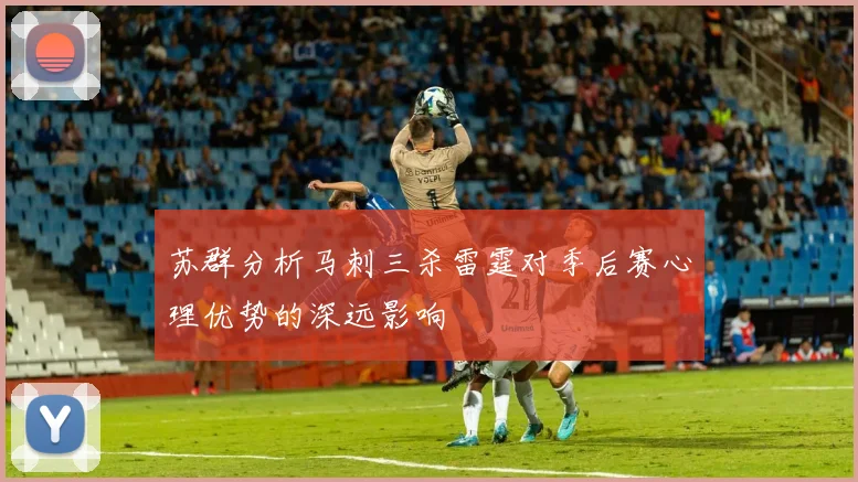 苏群分析马刺三杀雷霆对季后赛心理优势的深远影响