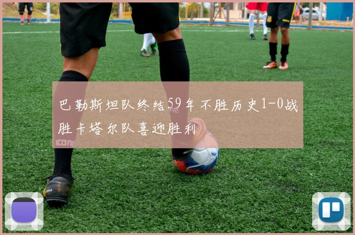 巴勒斯坦队终结59年不胜历史1-0战胜卡塔尔队喜迎胜利